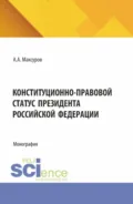 Конституционно-правовой статус Президента Российской Федерации. (Аспирантура, Бакалавриат, Магистратура). Монография. - Алексей Анатольевич Максуров