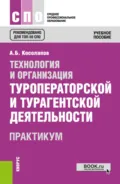 Технология и организация туроператорской и турагентской деятельности. Практикум. (СПО). Практикум. - Александр Борисович Косолапов