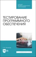 Тестирование программного обеспечения. Учебное пособие для СПО. 4-е издание, стереотипное - А. В. Игнатьев