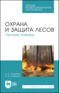 Охрана и защита лесов. Лесные пожары. Учебное пособие для СПО. 5-е издание, стереотипное - А. П. Смирнов