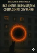 Все имена вымышлены, совпадения случайны - Виктория Николаева