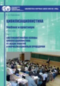 Цивилизационистика. Том 1. Системологические основы цивилизационистики: от общих понятий к формализационным процедурам - Константин Александрович Кирсанов