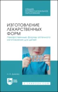 Изготовление лекарственных форм. Лекарственные формы аптечного изготовления для детей. Учебное пособие для СПО - Н. А. Дьякова