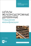 Шпалы железнодорожные деревянные. Повышение квалификации. Учебное пособие для СПО - И. Т. Глебов