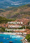 ТУРИСТУ В ПОМОЩЬ Практический путеводитель по Турции - Иван Владимирович Старостин