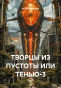 ТВОРЦЫ ИЗ ПУСТОТЫ ИЛИ ТЕНЬЮ-3 - ИГОРЬ Михайлович Щербаков