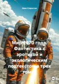 Мир 2070 года. Фантастика с эротикой и экологическим подтекстом в трех томах - Иван Владимирович Старостин