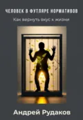 Человек в футляре нормативов. Как вернуть вкус к жизни - Андрей Леонидович Рудаков