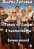 Андрей Гордеев. «Таких не берут в космонавты». Книга песен - Андрей Гордеев
