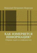 Как измеряется информация? Сборник задач по информатике - Николай Петрович Морозов