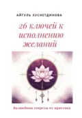 26 ключей к исполнению желаний. Волшебные секреты от практика - Айгуль Хуснетдинова