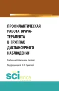Профилактическая работа врача-терапевта в группах диспансерного наблюдения. (Аспирантура, Ординатура, Специалитет). Учебно-методическое пособие. - Ирина Ивановна Чукаева