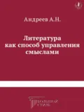 Литература как способ управления смыслами. Книга критических статей о литературе - Анатолий Андреев