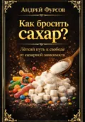 Как бросить сахар? Лёгкий путь к свободе от сахарной зависимости - Андрей Фурсов