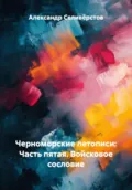 Черноморские летописи: Часть пятая. Войсковое сословие - Александр Владимирович Селивёрстов