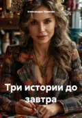 Три истории до завтра - Александра Александровна Ушакова