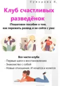 Клуб счастливых разведёнок (Пошаговое пособие, о том, как пережить развод и не сойти с ума) - Екатерина Суворова