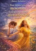 Как перестать выживать и разрешить себе долгое счастье (Часть 1) - Дарья Куйдина