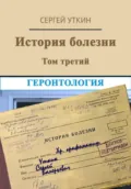История болезни. Том 3. Геронтология - Сергей Валерьевич Уткин