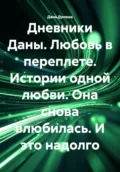 Дневники Даны. Любовь в переплете. Истории одной любви. Она снова влюбилась. И это надолго - Дана Дуняша