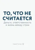 То, что не считается. Деньги, ответственность и жизнь между строк - Андрей Гончар