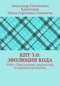 КПТ 3.0: Эволюция Кода. Том I: Сбой системы: диагностика устаревшей программы - Александр Евгеньевич Капитонов