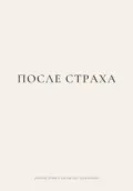 ПОСЛЕ СТРАХА. Новая этика силы без давления - Наталья Королева