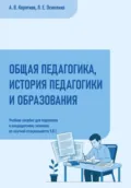 Общая педагогика, история педагогики и образования: учебное пособие для подготовки к кандидатскому экзамену по научной специальности 5.8.1 - А В Коротков