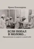 Если попал в молоко… Приключения по дороге к самой себе - Ирина Пономарева