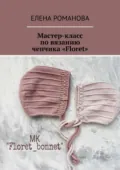 Мастер-класс по вязанию чепчика «Floret» - Елена Романова