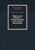 Ферзь как Феникс. Возрождение духа через шахматы - Николай Иоревич Колесников