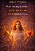 Как вернуть себе право на жизнь, деньги и любовь (Часть 1) - Дарья Куйдина