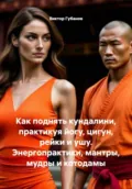 Как поднять кундалини, практикуя йогу, цигун, рейки и ушу. Энергопрактики, мантры, мудры и котодамы - Виктор Федорович Губанов