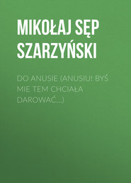 Do Anusie (Anusiu! byś mie tem chciała darować...)