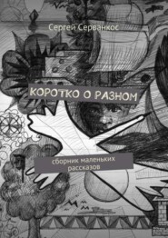 Коротко о разном. Сборник маленьких рассказов