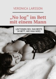 „No log“ im Bett mit einem Mann. Lektionen Sex. Das Beste im Bett, wie man wird