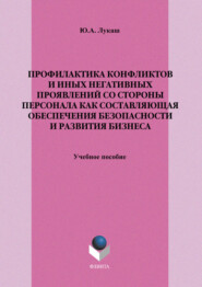 Профилактика конфликтов и иных негативных проявлений со стороны персонала как составляющая обеспечения безопасности и развития бизнеса. Учебное пособие