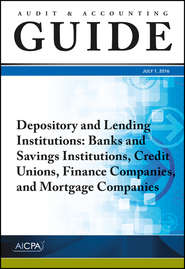 Audit and Accounting Guide Depository and Lending Institutions. Banks and Savings Institutions, Credit Unions, Finance Companies, and Mortgage Companies