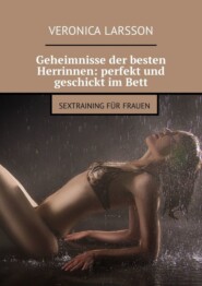 Geheimnisse der besten Herrinnen: perfekt und geschickt im Bett. Sextraining für Frauen