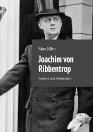 Joachim von Ribbentrop. Karriere und Verbrechen