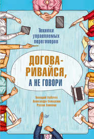 Договаривайся, а не говори. Техники управляемых переговоров