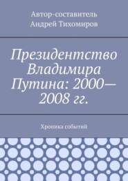 Президентство Владимира Путина: 2000—2008 гг. Хроника событий