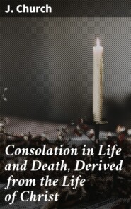 Consolation in Life and Death, Derived from the Life of Christ