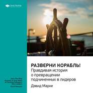 Ключевые идеи книги: Разверни корабль! Правдивая история о превращении подчиненных в лидеров. Дэвид Марке