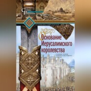 Основание Иерусалимского королевства. Главные этапы Первого крестового похода