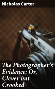 The Photographer\'s Evidence; Or, Clever but Crooked