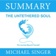 Summary: The Untethered Soul. The Journey Beyond Yourself. Michael Singer