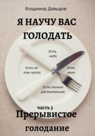 Я научу вас голодать. Часть 3. Прерывистое голодание