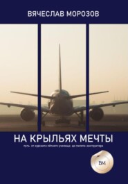 На крыльях мечты. Путь от курсанта летного училища до пилота-инструктора