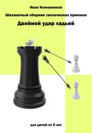 Шахматный сборник тактических приемов. Двойной удар ладьей. Для детей от 5 лет